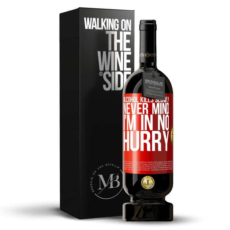 49,95 € Free Shipping | Red Wine Premium Edition MBS® Reserve Alcohol kills slowly ... Never mind, I'm in no hurry Red Label. Customizable label Reserve 12 Months Harvest 2014 Tempranillo