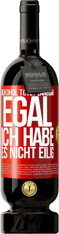 «Alkohol tötet langsam. Egal, ich habe es nicht eilig» Premium Ausgabe MBS® Reserve