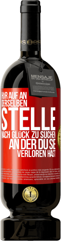 49,95 € | Rotwein Premium Ausgabe MBS® Reserve Hör auf an, derselben Stelle nach Glück zu suchen, an der du sie verloren hast Rote Markierung. Anpassbares Etikett Reserve 12 Monate Ernte 2016 Tempranillo