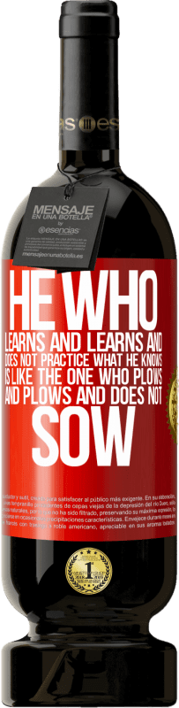 49,95 € 送料無料 | 赤ワイン プレミアム版 MBS® 予約する 彼が知っていることを学び、学び、実践しない人は、耕し、耕し、種をnotかない人のようです 赤いタグ. カスタマイズ可能なラベル 予約する 12 月 収穫 2016 Tempranillo