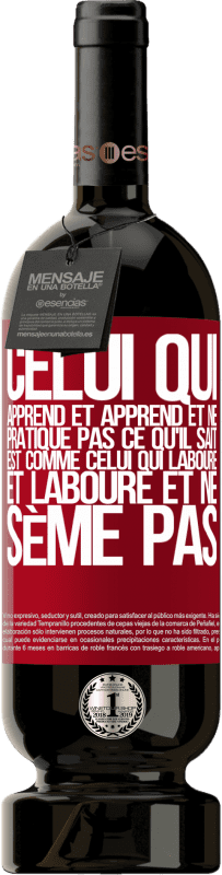39,95 € Envoi gratuit | Vin rouge Édition Premium MBS® Reserva Celui qui apprend et apprend et ne pratique pas ce qu'il sait est comme celui qui laboure et laboure et ne sème pas Étiquette Rouge. Étiquette personnalisable Reserva 12 Mois Récolte 2015 Tempranillo