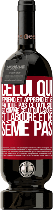 49,95 € | Vin rouge Édition Premium MBS® Réserve Celui qui apprend et apprend et ne pratique pas ce qu'il sait est comme celui qui laboure et laboure et ne sème pas Étiquette Rouge. Étiquette personnalisable Réserve 12 Mois Récolte 2015 Tempranillo