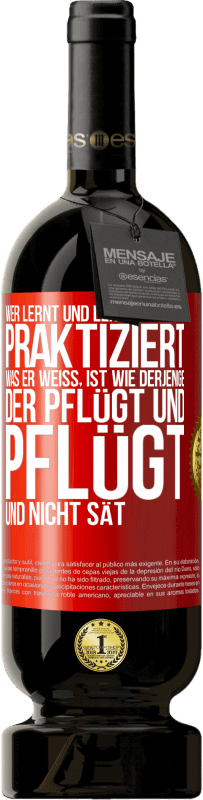 49,95 € Kostenloser Versand | Rotwein Premium Ausgabe MBS® Reserve Wer lernt und lernt und nicht praktiziert, was er weiß, ist wie derjenige, der pflügt und pflügt und nicht sät Rote Markierung. Anpassbares Etikett Reserve 12 Monate Ernte 2014 Tempranillo