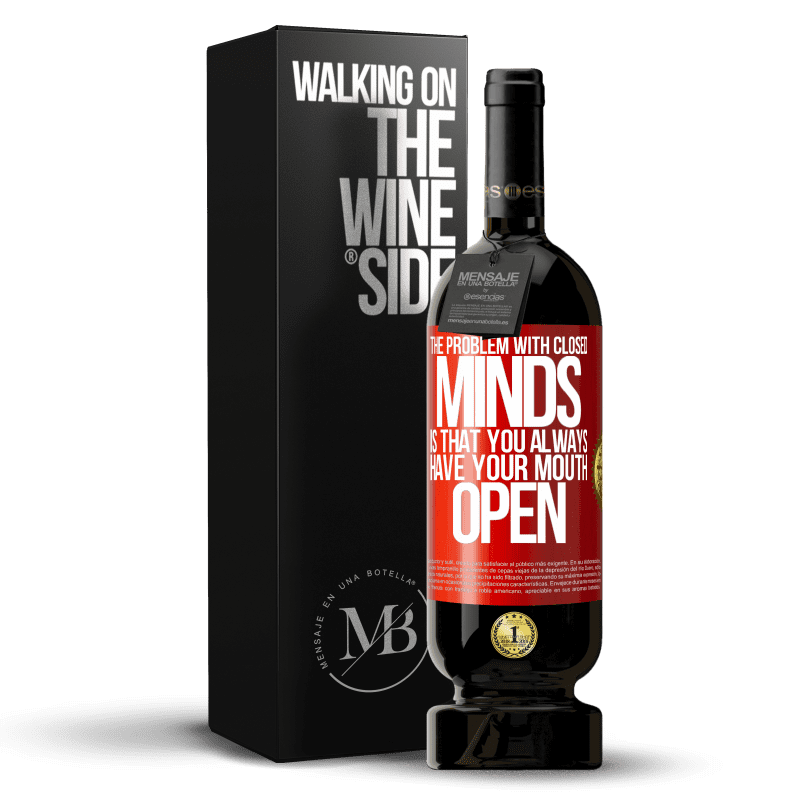 49,95 € Free Shipping | Red Wine Premium Edition MBS® Reserve The problem with closed minds is that you always have your mouth open Red Label. Customizable label Reserve 12 Months Harvest 2014 Tempranillo