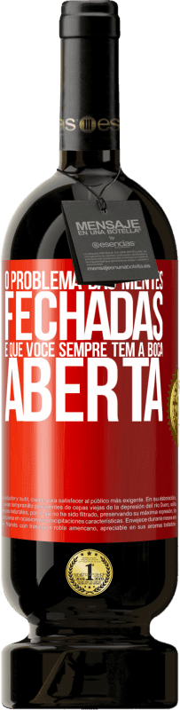 49,95 € | Vinho tinto Edição Premium MBS® Reserva O problema das mentes fechadas é que você sempre tem a boca aberta Etiqueta Vermelha. Etiqueta personalizável Reserva 12 Meses Colheita 2016 Tempranillo