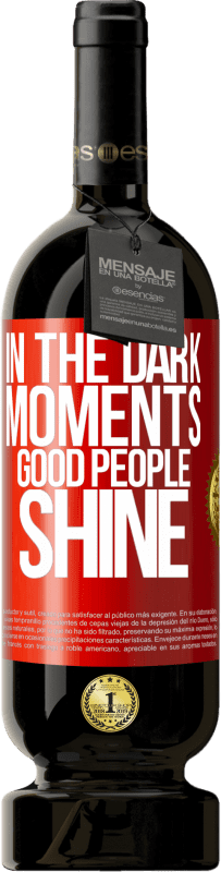 49,95 € | Red Wine Premium Edition MBS® Reserve In the dark moments good people shine Red Label. Customizable label Reserve 12 Months Harvest 2015 Tempranillo