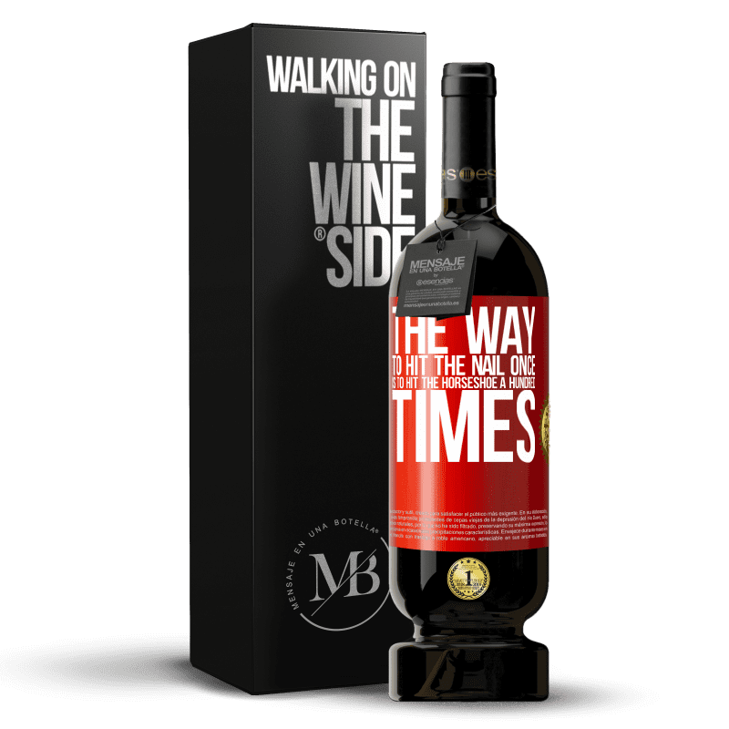 49,95 € Free Shipping | Red Wine Premium Edition MBS® Reserve The way to hit the nail once is to hit the horseshoe a hundred times Red Label. Customizable label Reserve 12 Months Harvest 2014 Tempranillo