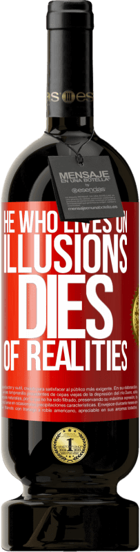 49,95 € | Red Wine Premium Edition MBS® Reserve He who lives on illusions dies of realities Red Label. Customizable label Reserve 12 Months Harvest 2015 Tempranillo