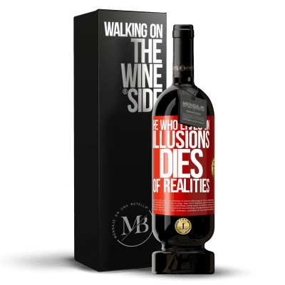 «He who lives on illusions dies of realities» Premium Edition MBS® Reserva