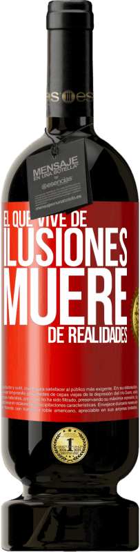 «El que vive de ilusiones, muere de realidades» Edición Premium MBS® Reserva