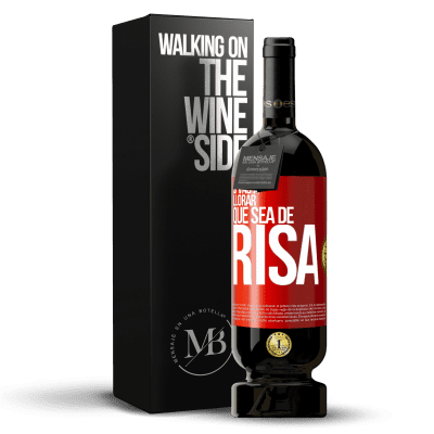 «Si vas a llorar, que sea de risa» Edición Premium MBS® Reserva