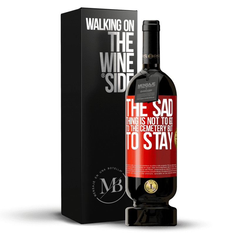 49,95 € Free Shipping | Red Wine Premium Edition MBS® Reserve The sad thing is not to go to the cemetery but to stay Red Label. Customizable label Reserve 12 Months Harvest 2016 Tempranillo