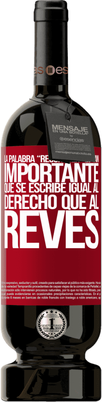 49,95 € | Vin rouge Édition Premium MBS® Réserve La palabra RECONOCER es tan importante, que se escribe igual al derecho que al revés Étiquette Rouge. Étiquette personnalisable Réserve 12 Mois Récolte 2015 Tempranillo