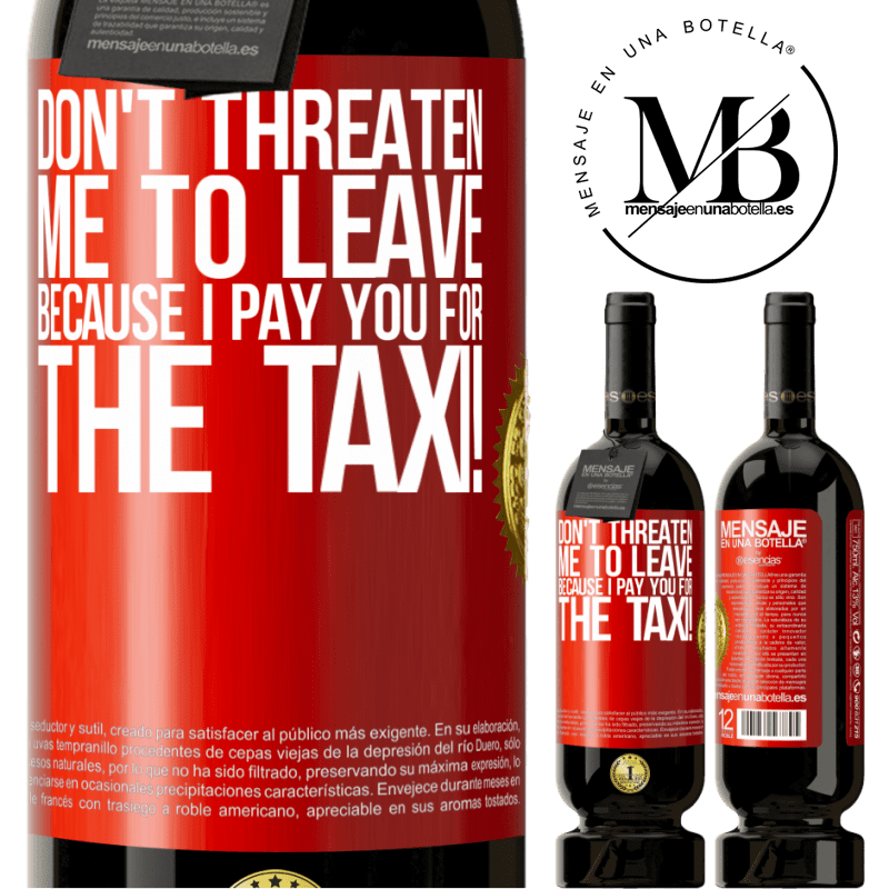 49,95 € Free Shipping | Red Wine Premium Edition MBS® Reserve Don't threaten me to leave because I pay you for the taxi! Red Label. Customizable label Reserve 12 Months Harvest 2015 Tempranillo