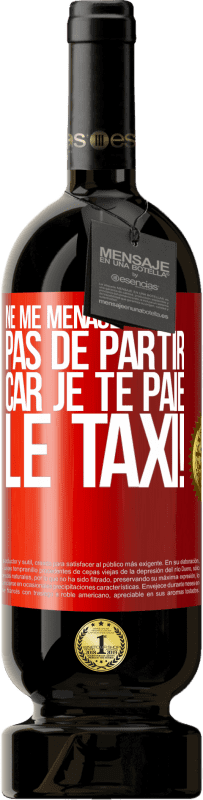 49,95 € | Vin rouge Édition Premium MBS® Réserve Ne me menace pas de partir car je te paie le taxi! Étiquette Rouge. Étiquette personnalisable Réserve 12 Mois Récolte 2016 Tempranillo