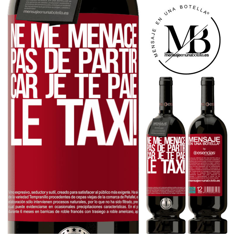 «Ne me menace pas de partir car je te paie le taxi!» Édition Premium MBS® Réserve