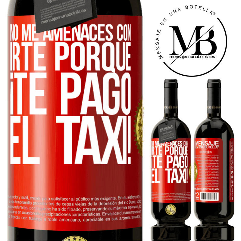 49,95 € Envío gratis | Vino Tinto Edición Premium MBS® Reserva No me amenaces con irte porque ¡Te pago el taxi! Etiqueta Roja. Etiqueta personalizable Reserva 12 Meses Cosecha 2015 Tempranillo