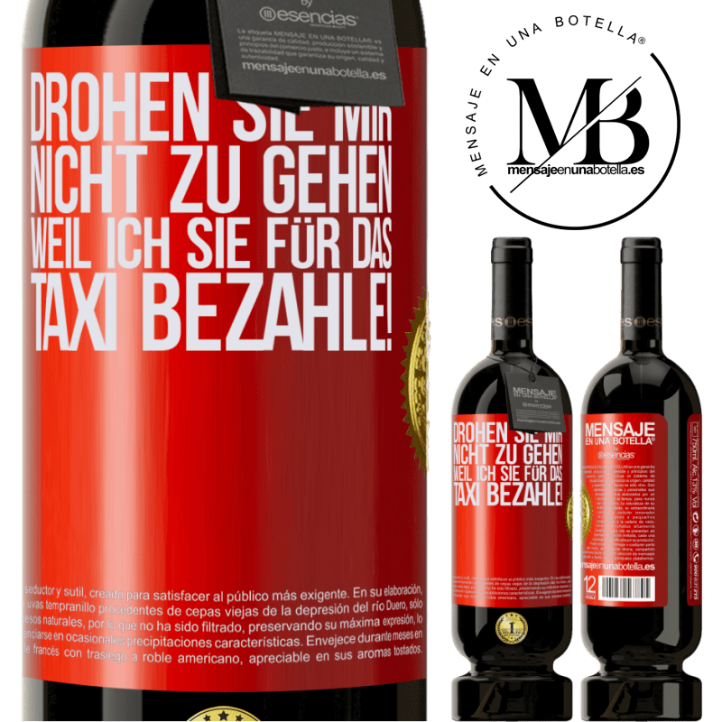 49,95 € Kostenloser Versand | Rotwein Premium Ausgabe MBS® Reserve Droh mir nicht zu gehen, weil ich dir das Taxi bezahle! Rote Markierung. Anpassbares Etikett Reserve 12 Monate Ernte 2015 Tempranillo