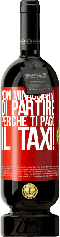 49,95 € | Vino rosso Edizione Premium MBS® Riserva Non minacciarmi di partire perché ti pago il taxi! Etichetta Rossa. Etichetta personalizzabile Riserva 12 Mesi Raccogliere 2015 Tempranillo