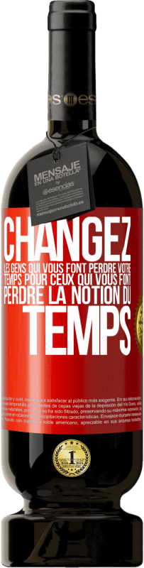 49,95 € | Vin rouge Édition Premium MBS® Réserve Changez les gens qui vous font perdre votre temps pour ceux qui vous font perdre la notion du temps Étiquette Rouge. Étiquette personnalisable Réserve 12 Mois Récolte 2016 Tempranillo