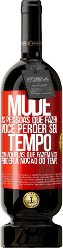 49,95 € | Vinho tinto Edição Premium MBS® Reserva Mude as pessoas que fazem você perder seu tempo com aquelas que fazem você perder a noção do tempo Etiqueta Vermelha. Etiqueta personalizável Reserva 12 Meses Colheita 2015 Tempranillo