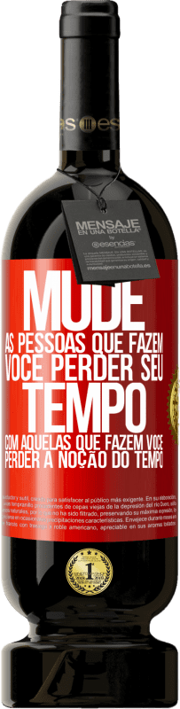 49,95 € | Vinho tinto Edição Premium MBS® Reserva Mude as pessoas que fazem você perder seu tempo com aquelas que fazem você perder a noção do tempo Etiqueta Vermelha. Etiqueta personalizável Reserva 12 Meses Colheita 2016 Tempranillo