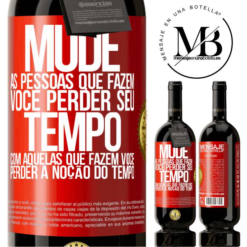 49,95 € Envio grátis | Vinho tinto Edição Premium MBS® Reserva Mude as pessoas que fazem você perder seu tempo com aquelas que fazem você perder a noção do tempo Etiqueta Vermelha. Etiqueta personalizável Reserva 12 Meses Colheita 2015 Tempranillo