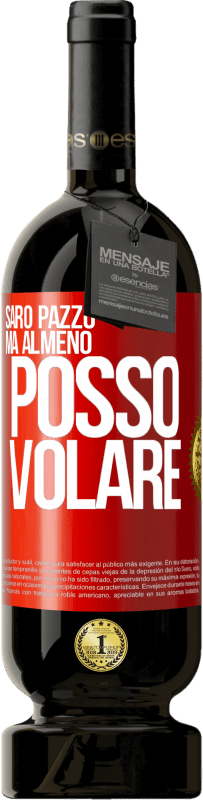 «Sarò pazzo, ma almeno posso volare» Edizione Premium MBS® Riserva