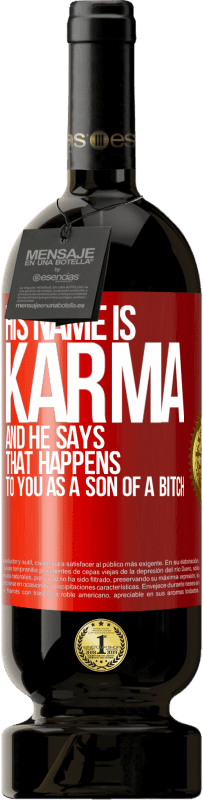 49,95 € | Red Wine Premium Edition MBS® Reserve His name is Karma, and he says That happens to you as a son of a bitch Red Label. Customizable label Reserve 12 Months Harvest 2015 Tempranillo