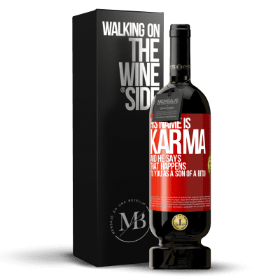 «His name is Karma, and he says That happens to you as a son of a bitch» Premium Edition MBS® Reserve