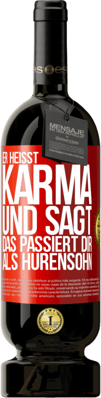 49,95 € | Rotwein Premium Ausgabe MBS® Reserve Er heißt Karma und sagt: Das passiert dir als Hurensohn. Rote Markierung. Anpassbares Etikett Reserve 12 Monate Ernte 2014 Tempranillo