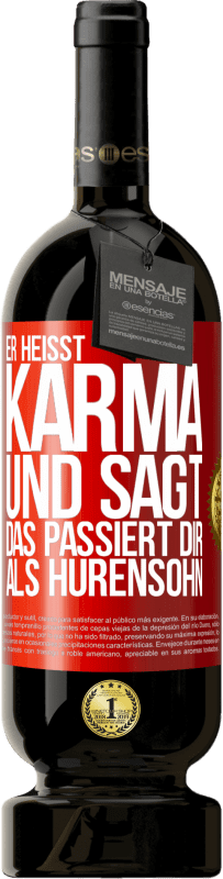 49,95 € | Rotwein Premium Ausgabe MBS® Reserve Er heißt Karma und sagt: Das passiert dir als Hurensohn. Rote Markierung. Anpassbares Etikett Reserve 12 Monate Ernte 2015 Tempranillo