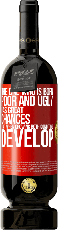 «The one who is born poor and ugly, has great chances that when growing ... both conditions develop» Premium Edition MBS® Reserve
