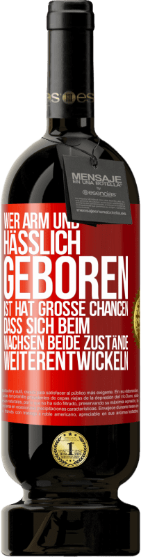 49,95 € Kostenloser Versand | Rotwein Premium Ausgabe MBS® Reserve Wer arm und hässlich geboren ist, hat große Chancen, dass sich beim Wachsen beide Zustände weiterentwickeln Rote Markierung. Anpassbares Etikett Reserve 12 Monate Ernte 2016 Tempranillo
