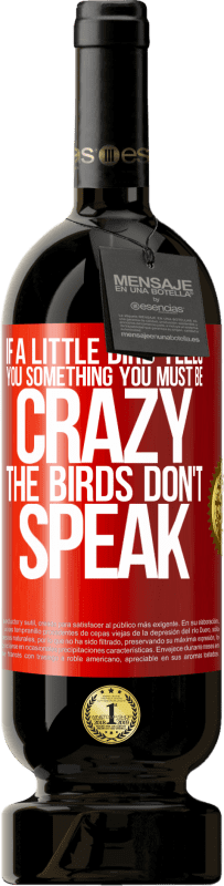 49,95 € | Red Wine Premium Edition MBS® Reserve If a little bird tells you something ... you must be crazy, the birds don't speak Red Label. Customizable label Reserve 12 Months Harvest 2016 Tempranillo