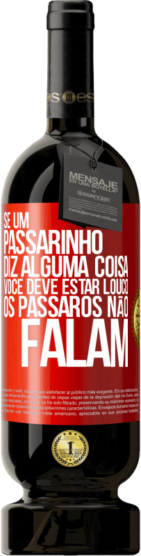 49,95 € | Vinho tinto Edição Premium MBS® Reserva Se um passarinho diz alguma coisa ... você deve estar louco, os pássaros não falam Etiqueta Vermelha. Etiqueta personalizável Reserva 12 Meses Colheita 2015 Tempranillo