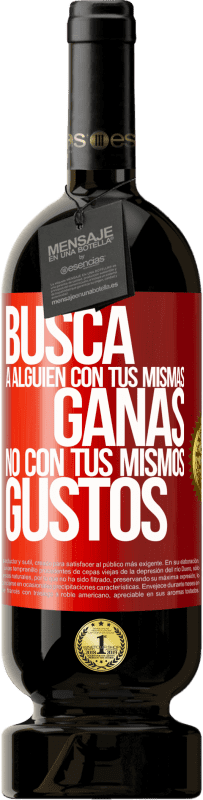 49,95 € Envío gratis | Vino Tinto Edición Premium MBS® Reserva Busca a alguien con tus mismas ganas, no con tus mismos gustos Etiqueta Roja. Etiqueta personalizable Reserva 12 Meses Cosecha 2016 Tempranillo
