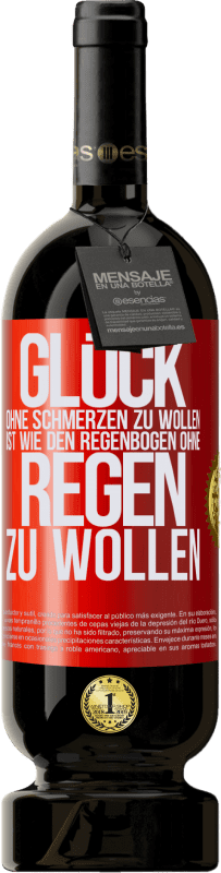 49,95 € | Rotwein Premium Ausgabe MBS® Reserve Glück ohne Schmerzen zu wollen, ist wie den Regenbogen ohne Regen zu wollen Rote Markierung. Anpassbares Etikett Reserve 12 Monate Ernte 2015 Tempranillo