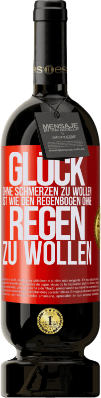 49,95 € | Rotwein Premium Ausgabe MBS® Reserve Glück ohne Schmerzen zu wollen, ist wie den Regenbogen ohne Regen zu wollen Rote Markierung. Anpassbares Etikett Reserve 12 Monate Ernte 2016 Tempranillo
