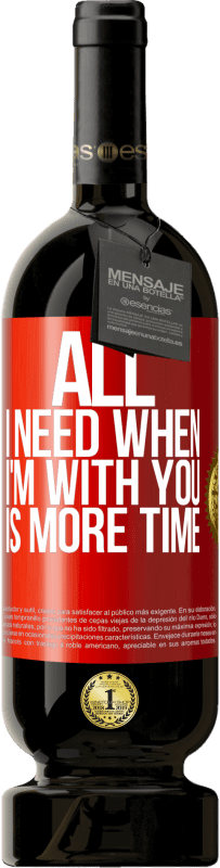 49,95 € Free Shipping | Red Wine Premium Edition MBS® Reserve All I need when I'm with you is more time Red Label. Customizable label Reserve 12 Months Harvest 2014 Tempranillo