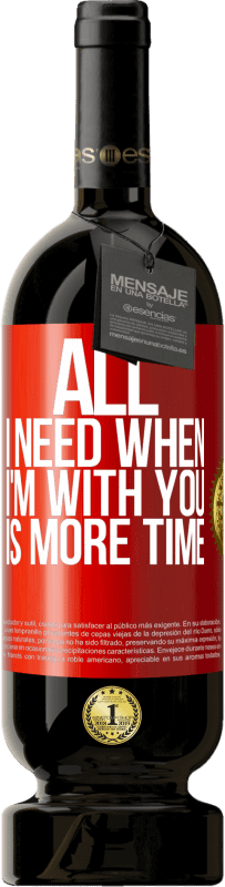 49,95 € | Red Wine Premium Edition MBS® Reserve All I need when I'm with you is more time Red Label. Customizable label Reserve 12 Months Harvest 2015 Tempranillo