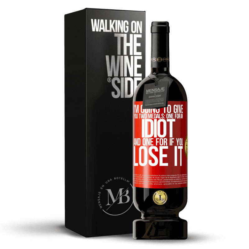 49,95 € Free Shipping | Red Wine Premium Edition MBS® Reserve I'm going to give you two medals: One for an idiot and one for if you lose it Red Label. Customizable label Reserve 12 Months Harvest 2014 Tempranillo