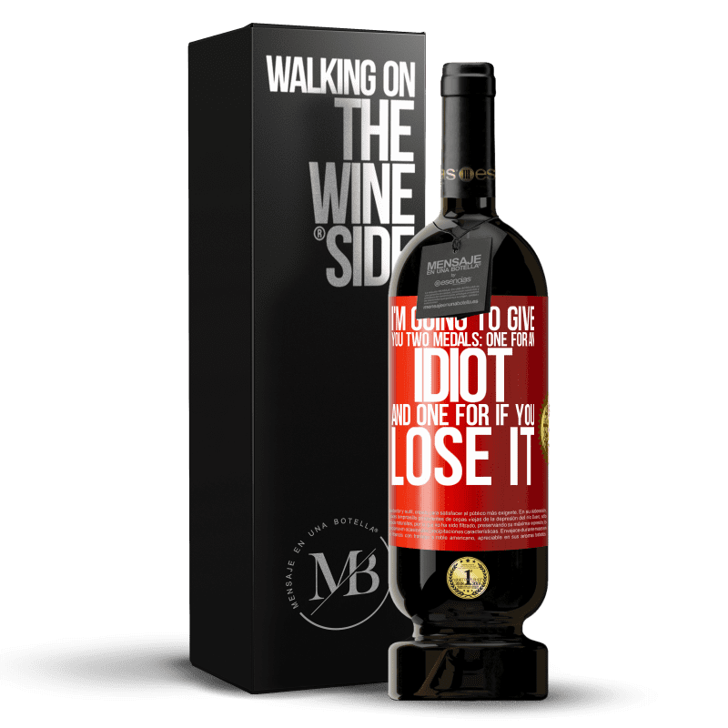 49,95 € Free Shipping | Red Wine Premium Edition MBS® Reserve I'm going to give you two medals: One for an idiot and one for if you lose it Red Label. Customizable label Reserve 12 Months Harvest 2015 Tempranillo