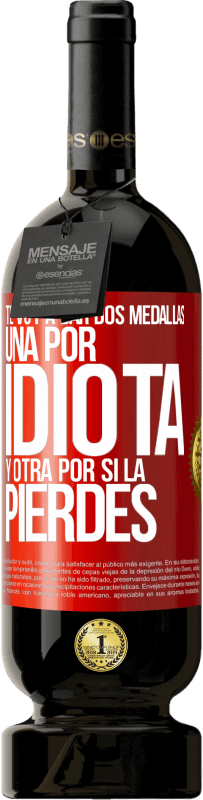 49,95 € | Vino Tinto Edición Premium MBS® Reserva Te voy a dar dos medallas: Una por idiota y otra por si la pierdes Etiqueta Roja. Etiqueta personalizable Reserva 12 Meses Cosecha 2015 Tempranillo