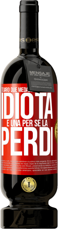 49,95 € | Vino rosso Edizione Premium MBS® Riserva Ti darò due medaglie: una per un idiota e una per se la perdi Etichetta Rossa. Etichetta personalizzabile Riserva 12 Mesi Raccogliere 2015 Tempranillo