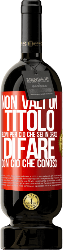 «Non vali un titolo. Buoni per ciò che sei in grado di fare con ciò che conosci» Edizione Premium MBS® Riserva