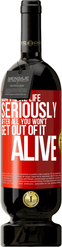 49,95 € | Red Wine Premium Edition MBS® Reserve Don't take life seriously, after all, you won't get out of it alive Red Label. Customizable label Reserve 12 Months Harvest 2014 Tempranillo