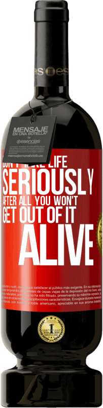 49,95 € | Red Wine Premium Edition MBS® Reserve Don't take life seriously, after all, you won't get out of it alive Red Label. Customizable label Reserve 12 Months Harvest 2015 Tempranillo