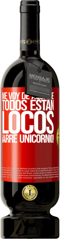 49,95 € | Vino Tinto Edición Premium MBS® Reserva Me voy de aquí que todos están locos. ¡Arre unicornio! Etiqueta Roja. Etiqueta personalizable Reserva 12 Meses Cosecha 2016 Tempranillo