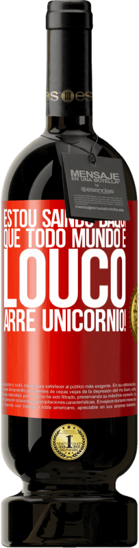 49,95 € | Vinho tinto Edição Premium MBS® Reserva Estou saindo daqui que todo mundo é louco. Arre unicórnio! Etiqueta Vermelha. Etiqueta personalizável Reserva 12 Meses Colheita 2016 Tempranillo